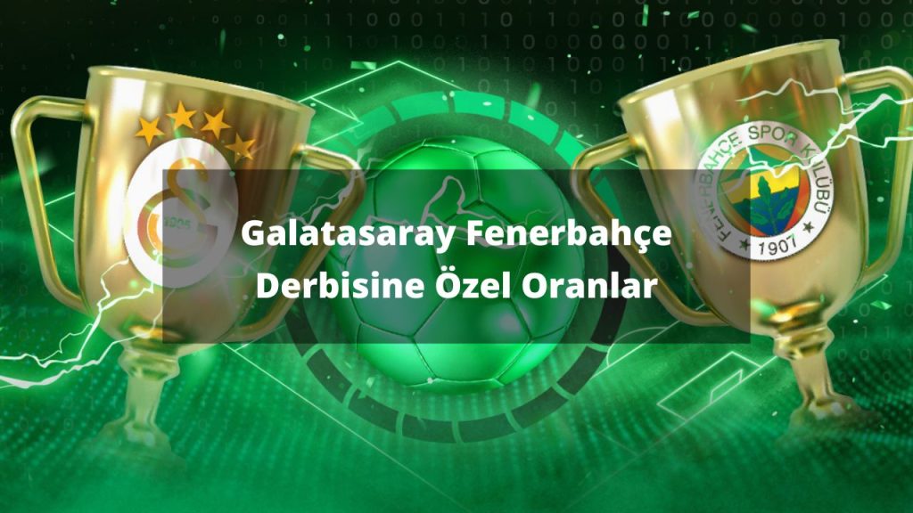 Galatasaray Fenerbahçe Derbisine Özel Oranlar